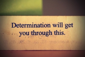 Determination-will-get-you-through-this.